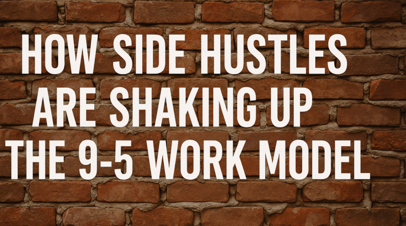 How Side Hustles Are Shaking Up the 9-5 Work Model